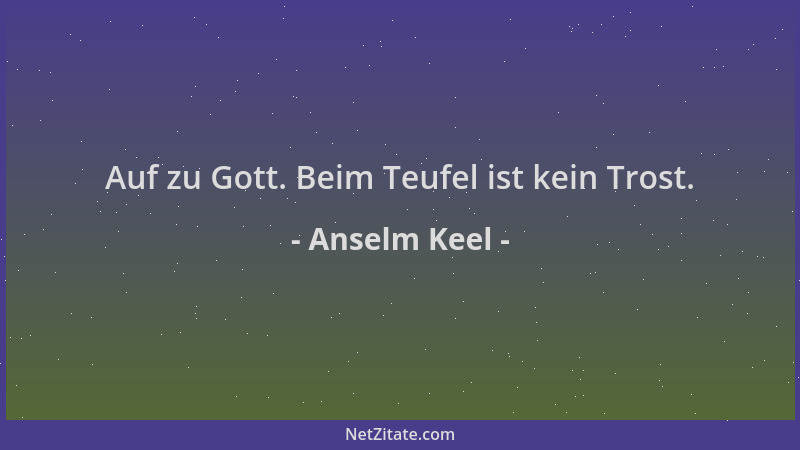 Anselm Keel - Auf zu Gott. Beim Teufel ist kein Trost....