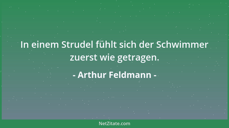 Arthur Feldmann - In einem Strudel fühlt sich der Schwimmer zuerst wie getragen....