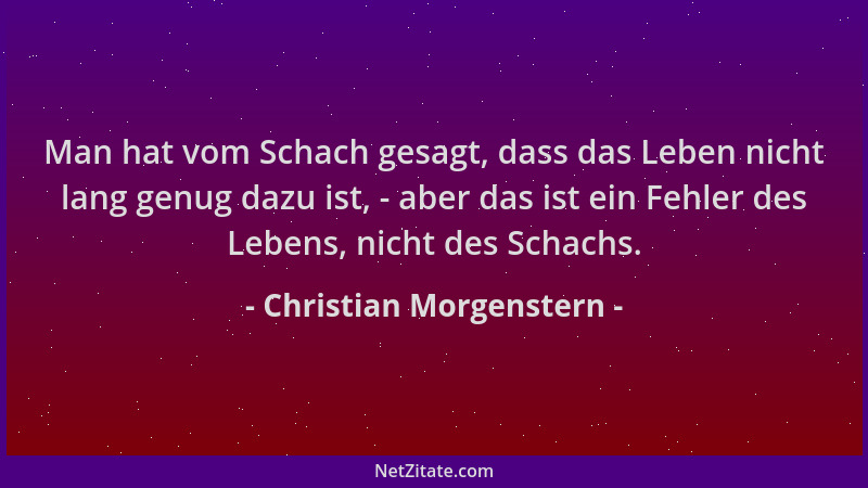 Christian Morgenstern - Man hat vom Schach gesagt, dass das Leben nicht lang genug dazu ist, - aber das ist ein Fehler des...