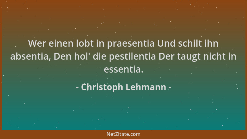 Christoph Lehmann - Wer einen lobt in praesentia Und schilt ihn absentia, Den hol ' die pestilentia Der taugt nicht in essen...