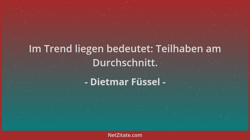 Dietmar Füssel - Im Trend liegen bedeutet: Teilhaben am Durchschnitt....
