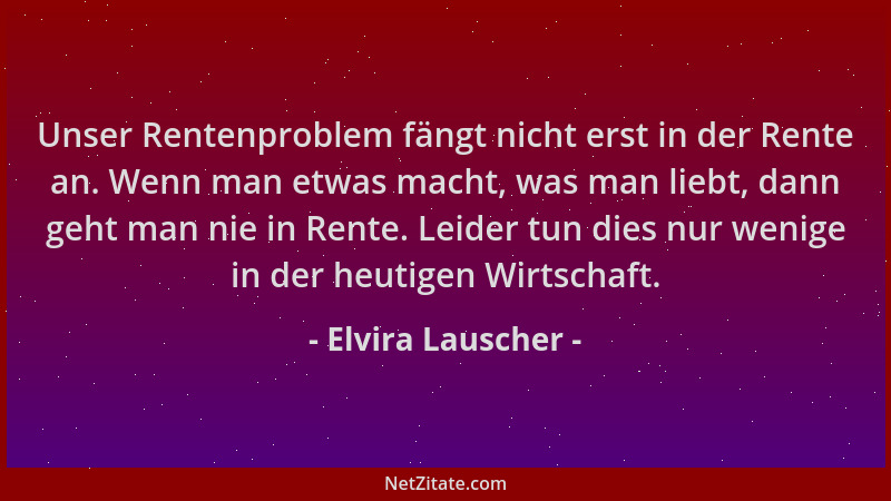 Elvira Lauscher - Unser Rentenproblem fängt nicht erst in der Rente an. Wenn man etwas macht, was man liebt, dann geht man...