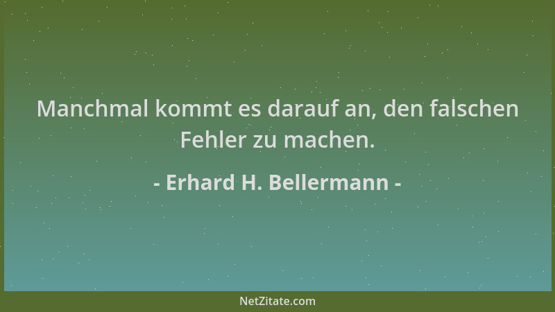 Erhard H. Bellermann - Manchmal kommt es darauf an, den falschen Fehler zu machen....