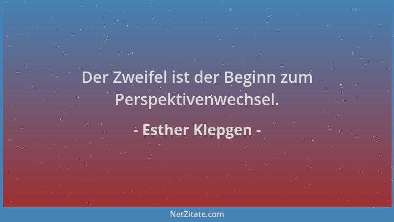Esther Klepgen - Der Zweifel ist der Beginn zum Perspektivenwechsel....