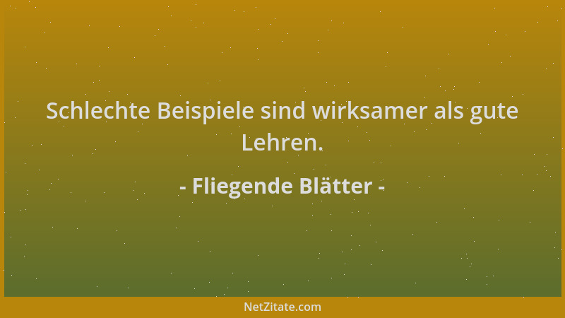 Fliegende Blätter - Schlechte Beispiele sind wirksamer als gute Lehren....
