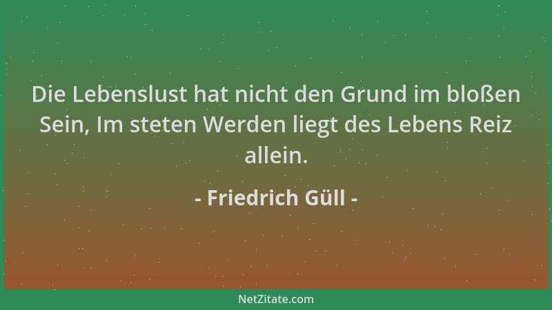 Friedrich Güll - Die Lebenslust hat nicht den Grund im bloßen Sein, Im steten Werden liegt des Lebens Reiz allein....