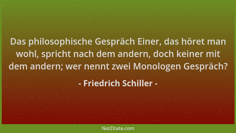 Friedrich Schiller - Das philosophische Gespräch Einer, das höret man wohl, spricht nach dem andern, doch keiner mit dem an...