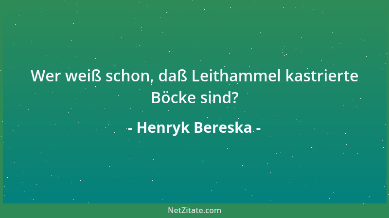 Henryk Bereska - Wer weiß schon, daß Leithammel kastrierte Böcke sind?...