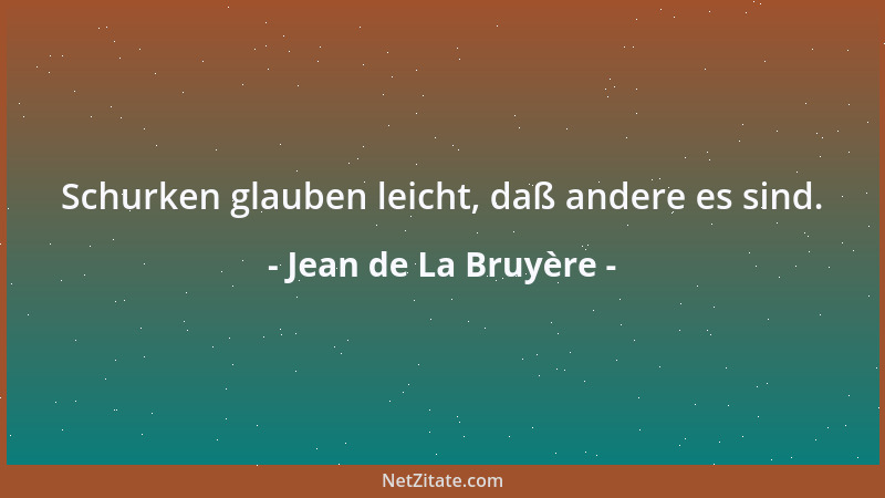 Jean de La Bruyère - Schurken glauben leicht, daß andere es sind....