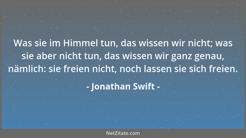Jonathan Swift - Kein Mensch nimmt guten Rat an, aber jeder nimmt gern Geld; also ist Geld besser als guter Rat....