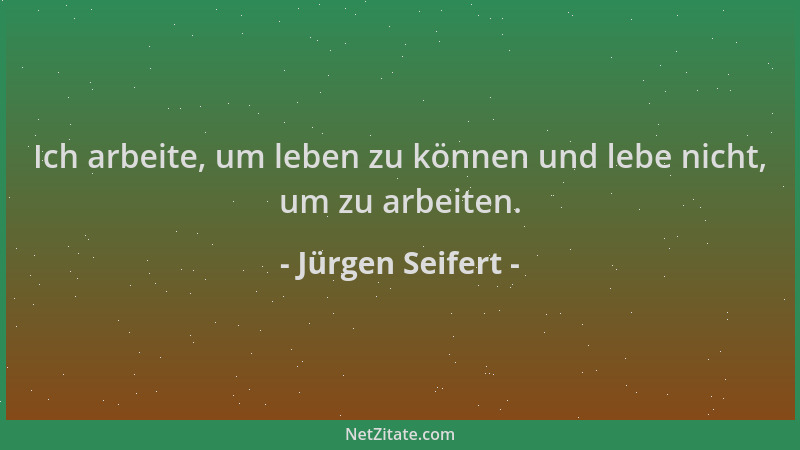 Jürgen Seifert - Ich arbeite, um leben zu können und lebe nicht, um zu arbeiten....