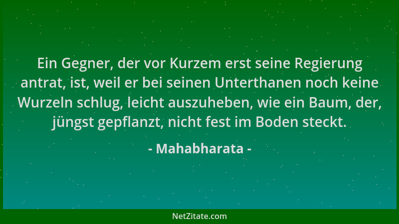 Mahabharata - Ein Gegner, der vor Kurzem erst seine Regierung antrat, ist, weil er bei seinen Unterthanen noch keine Wurzel...