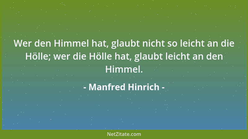 Manfred Hinrich - Wer den Himmel hat, glaubt nicht so leicht an die Hölle; wer die Hölle hat, glaubt leicht an den Himmel....