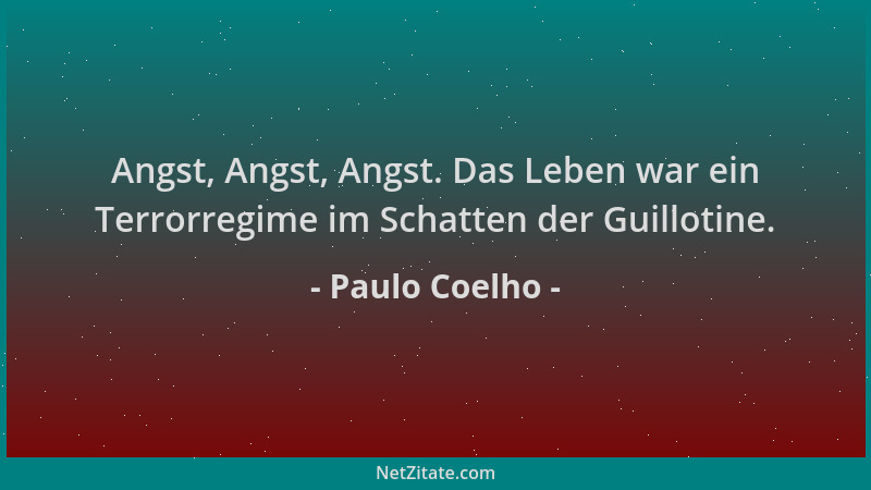 Paulo Coelho - Angst, Angst, Angst. Das Leben war ein Terrorregime im Schatten der Guillotine....