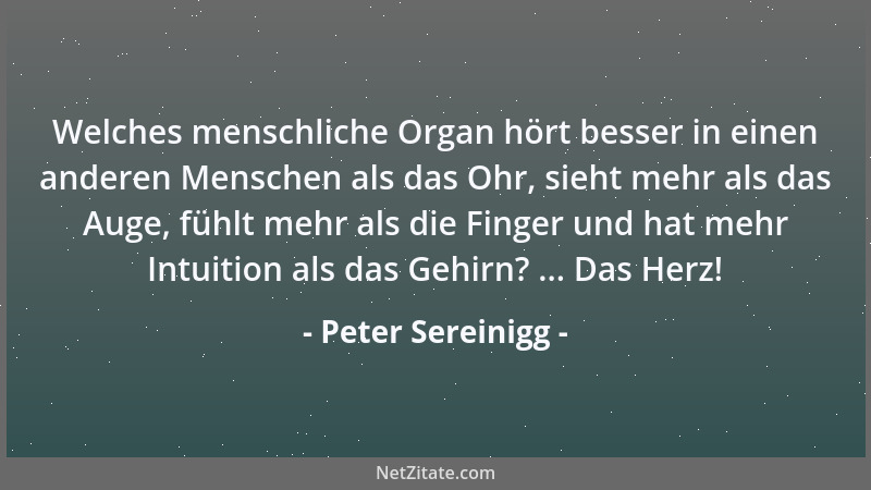 Peter Sereinigg - Welches menschliche Organ hört besser in einen anderen Menschen als das Ohr, sieht mehr als das Auge, füh...