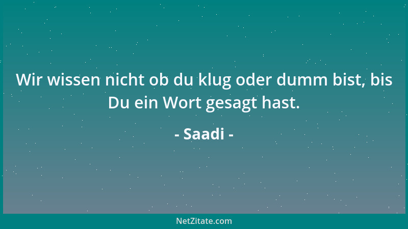 Saadi - Wir wissen nicht ob du klug oder dumm bist, bis Du ein Wort gesagt hast....