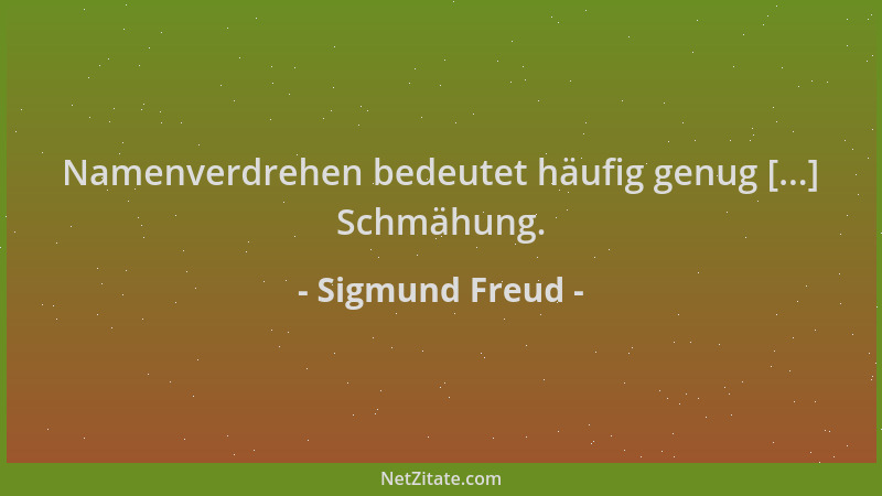 Sigmund Freud - Namenverdrehen bedeutet häufig genug [...] Schmähung....
