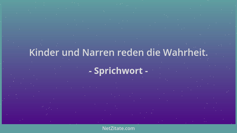 Sprichwort - Kinder und Narren reden die Wahrheit....