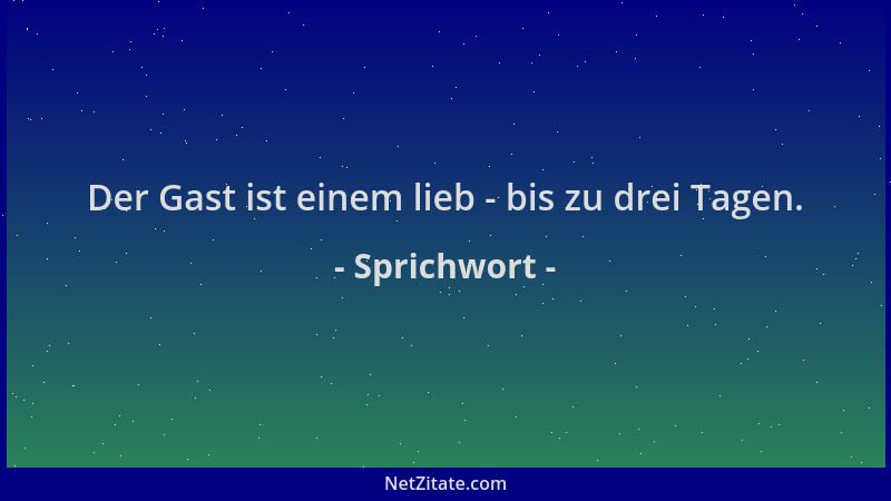 Sprichwort - Der Gast ist einem lieb - bis zu drei Tagen....