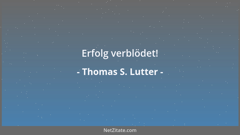 Thomas S. Lutter - Jedenfalls ist es nicht Sinn des Lebens, im Leben keinen Sinn zu finden!...