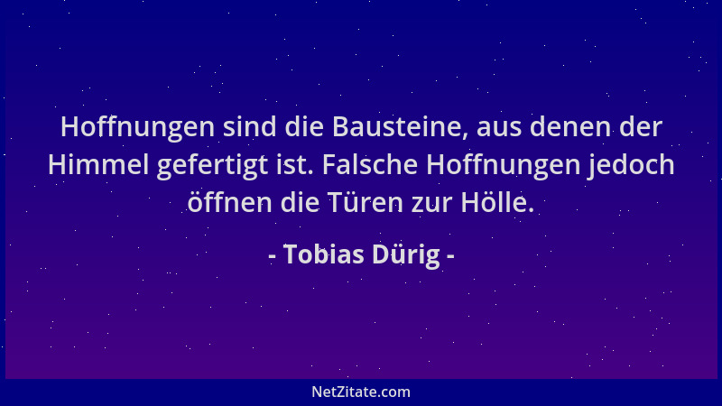 Tobias Dürig - Hoffnungen sind die Bausteine, aus denen der Himmel gefertigt ist. Falsche Hoffnungen jedoch öffnen die Türe...