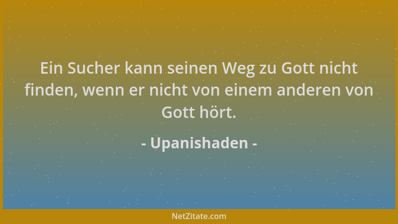 Upanishaden - Ein Sucher kann seinen Weg zu Gott nicht finden, wenn er nicht von einem anderen von Gott hört....
