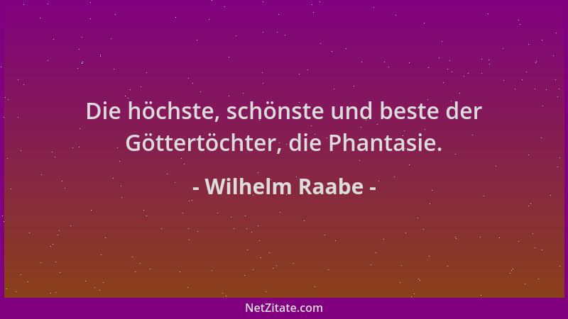 Wilhelm Raabe - Die höchste, schönste und beste der Göttertöchter, die Phantasie....