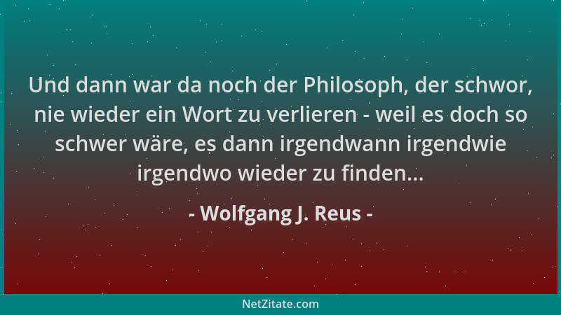 Wolfgang J. Reus - Und dann war da noch der Philosoph, der schwor, nie wieder ein Wort zu verlieren - weil es doch so schwe...