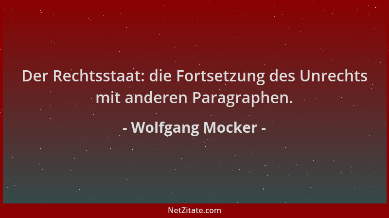 Wolfgang Mocker - Der Rechtsstaat: die Fortsetzung des Unrechts mit anderen Paragraphen....