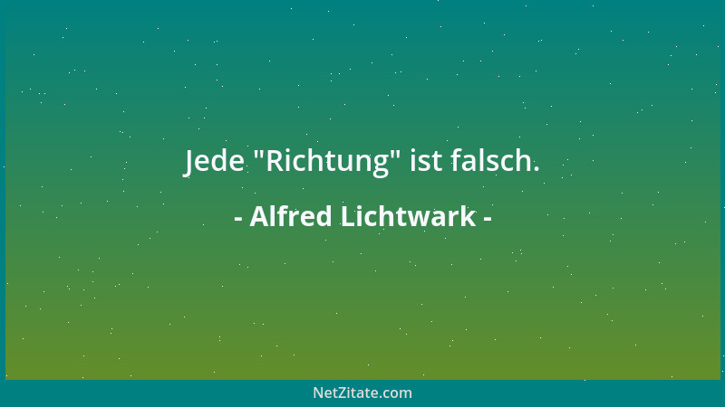Alfred Lichtwark - Jede  "Richtung " ist falsch....