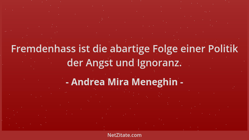 Andrea Mira Meneghin - Fremdenhass ist die abartige Folge einer Politik der Angst und Ignoranz....