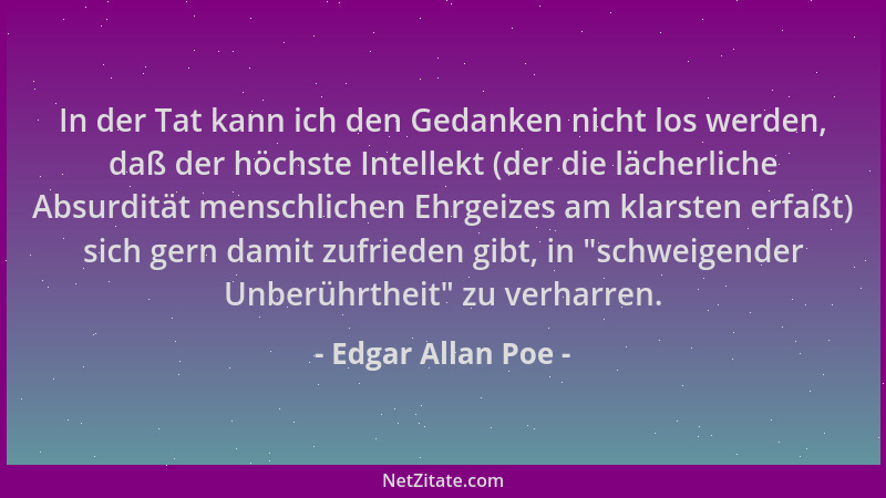 Edgar Allan Poe - In der Tat kann ich den Gedanken nicht los werden, daß der höchste Intellekt (der die lächerliche Absurdi...