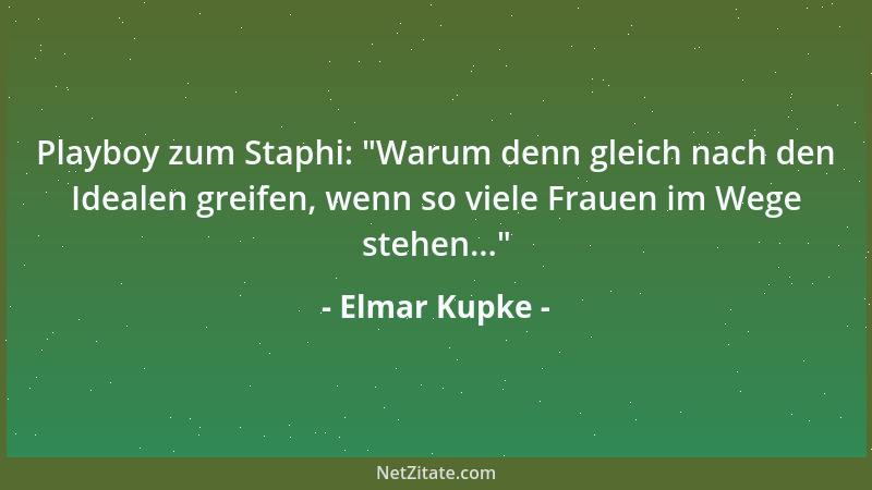 Elmar Kupke - Playboy zum Staphi:  "Warum denn gleich nach den Idealen greifen, wenn so viele Frauen im Wege stehen... "...
