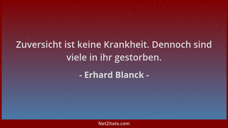 Erhard Blanck - Zuversicht ist keine Krankheit. Dennoch sind viele in ihr gestorben....