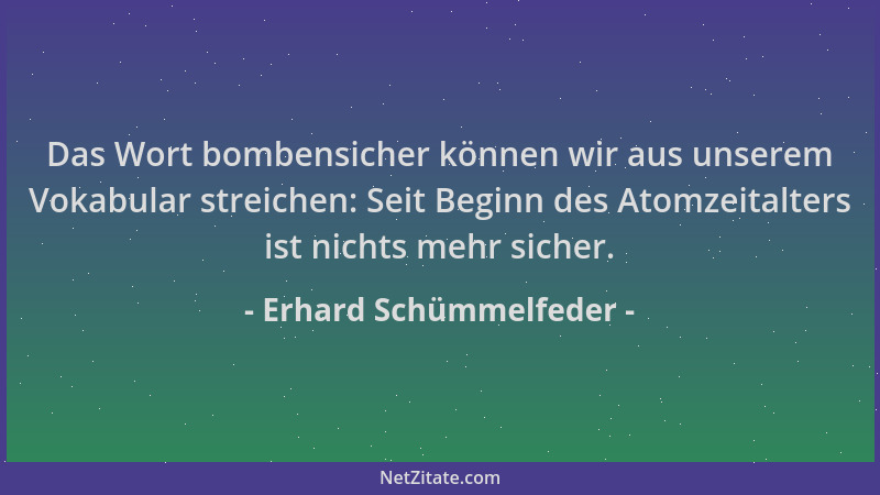 Erhard Schümmelfeder - Das Wort bombensicher können wir aus unserem Vokabular streichen: Seit Beginn des Atomzeitalters ist...