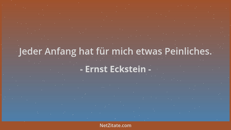 Ernst Eckstein - Jeder Anfang hat für mich etwas Peinliches....