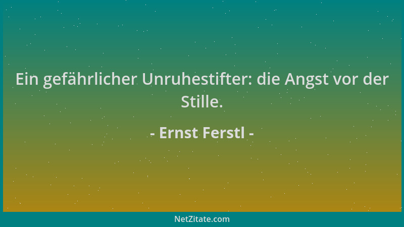 Ernst Ferstl - Ein gefährlicher Unruhestifter: die Angst vor der Stille....