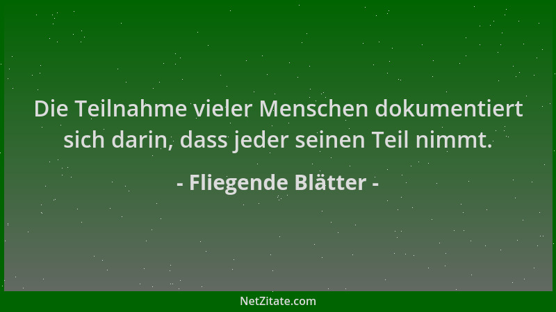 Fliegende Blätter - Die Teilnahme vieler Menschen dokumentiert sich darin, dass jeder seinen Teil nimmt....