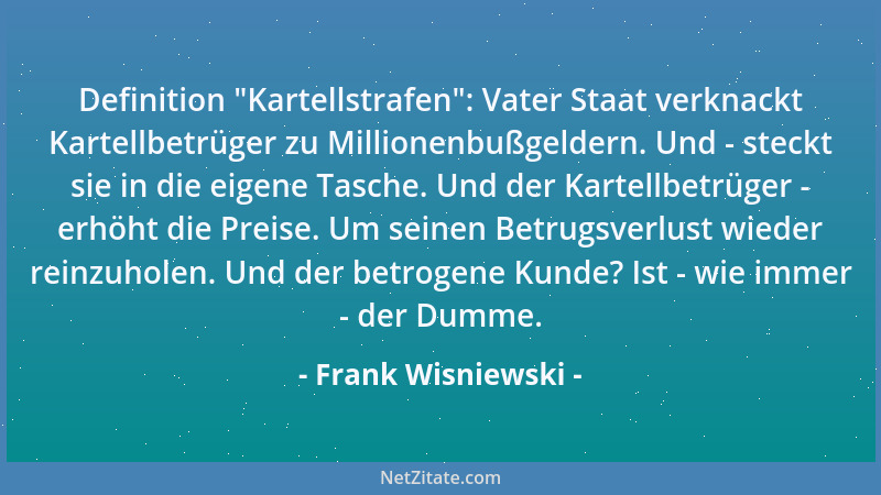Frank Wisniewski - Definition  "Kartellstrafen ": Vater Staat verknackt Kartellbetrüger zu Millionenbußgeldern. Und - steckt...