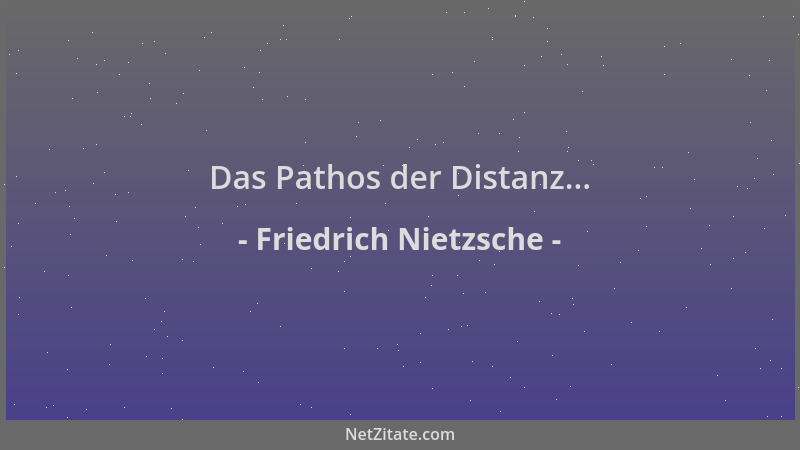 Friedrich Nietzsche - Das Pathos der Distanz......
