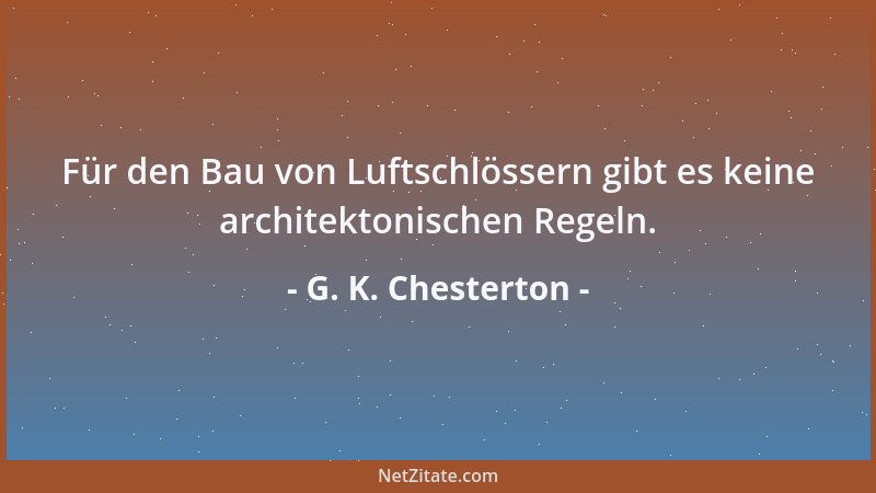 G. K. Chesterton - Für den Bau von Luftschlössern gibt es keine architektonischen Regeln....