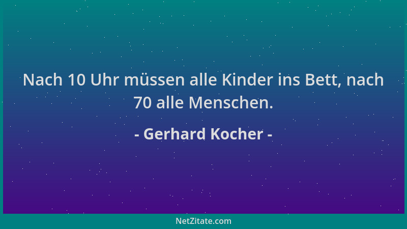Gerhard Kocher - Nach 10 Uhr müssen alle Kinder ins Bett, nach 70 alle Menschen....