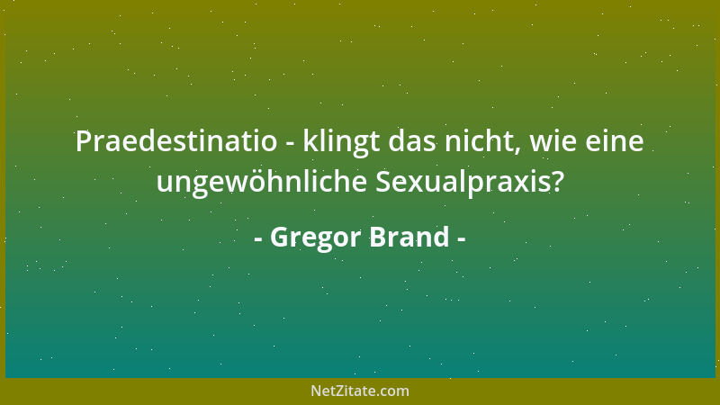 Gregor Brand - Praedestinatio - klingt das nicht, wie eine ungewöhnliche Sexualpraxis?...