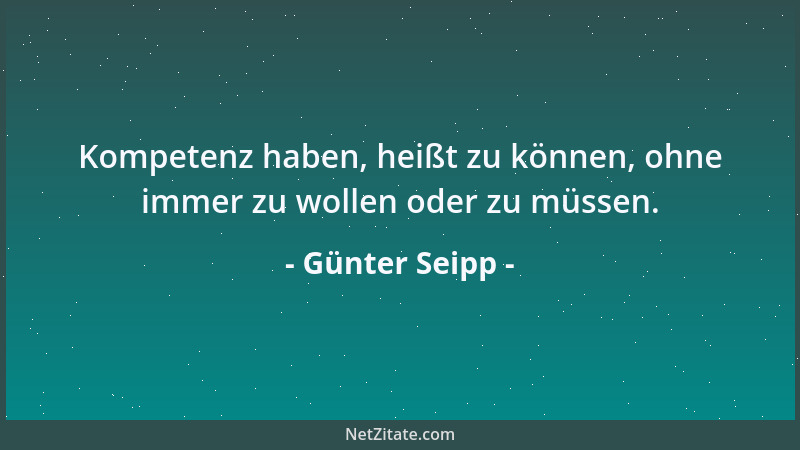 Günter Seipp - Kompetenz haben, heißt zu können, ohne immer zu wollen oder zu müssen....
