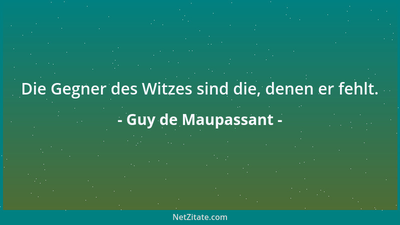 Guy de Maupassant - Die Gegner des Witzes sind die, denen er fehlt....