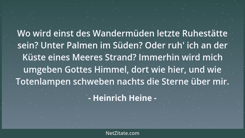 Heinrich Heine - Wo wird einst des Wandermüden letzte Ruhestätte sein? Unter Palmen im Süden? Oder ruh ' ich an der Küste ei...