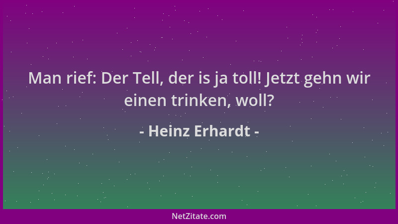 Heinz Erhardt - Man rief: Der Tell, der is ja toll! Jetzt gehn wir einen trinken, woll?...