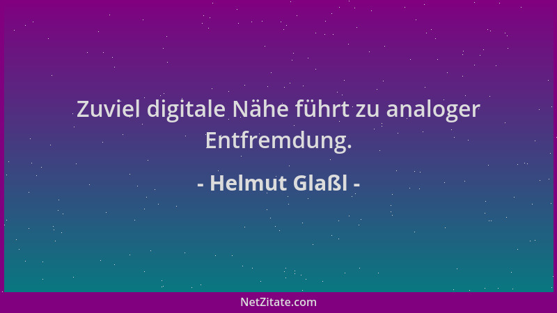 Helmut Glaßl - Zuviel digitale Nähe führt zu analoger Entfremdung....