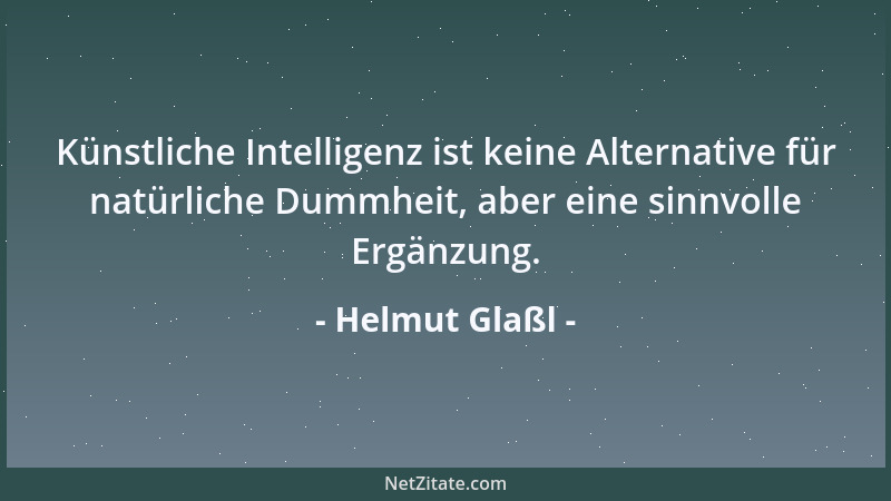 Helmut Glaßl - Künstliche Intelligenz ist keine Alternative für natürliche Dummheit, aber eine sinnvolle Ergänzung....