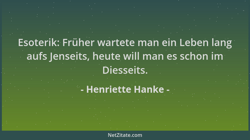 Henriette Hanke - Esoterik: Früher wartete man ein Leben lang aufs Jenseits, heute will man es schon im Diesseits....